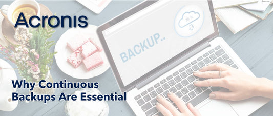 Why Continuous Backups Are Essential for Your Business: The Power of Acronis